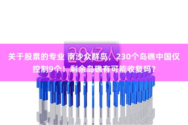 关于股票的专业 南沙众群岛，230个岛礁中国仅控制9个！剩余岛礁有可能收复吗？