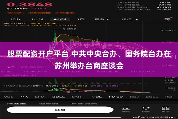 股票配资开户平台 中共中央台办、国务院台办在苏州举办台商座谈会