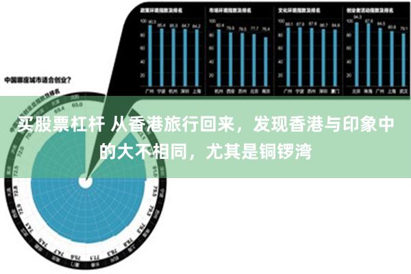 买股票杠杆 从香港旅行回来，发现香港与印象中的大不相同，尤其是铜锣湾