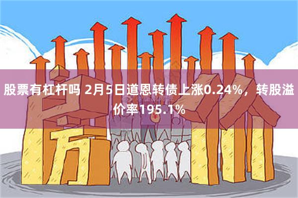 股票有杠杆吗 2月5日道恩转债上涨0.24%，转股溢价率195.1%